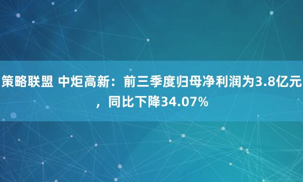策略联盟 中炬高新：前三季度归母净利润为3.8亿元，同比下降34.07%