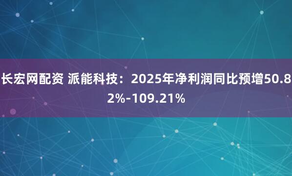 长宏网配资 派能科技：2025年净利润同比预增50.82%-109.21%